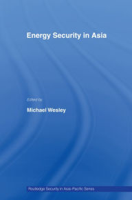 Title: Energy Security in Asia, Author: Michael Wesley