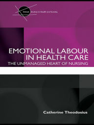 Title: Emotional Labour in Health Care: The unmanaged heart of nursing, Author: Catherine Theodosius