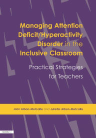 Title: Managing Attention Deficit/Hyperactivity Disorder in the Inclusive Classroom: Practical Strategies, Author: John Alban-Metcalfe