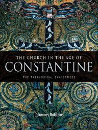 Title: The Church in the Age of Constantine: The Theological Challenges, Author: Johannes Roldanus