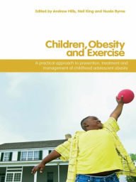 Title: Children, Obesity and Exercise: Prevention, Treatment and Management of Childhood and Adolescent Obesity, Author: Andrew P. Hills