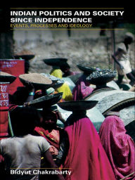 Title: Indian Politics and Society since Independence: Events, Processes and Ideology, Author: Bidyut Chakrabarty