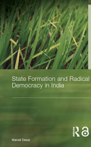 Title: State Formation and Radical Democracy in India, Author: Manali Desai
