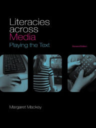 Title: Literacies Across Media: Playing the Text, Author: Margaret Mackey