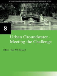 Title: Urban Groundwater, Meeting the Challenge: IAH Selected Papers on Hydrogeology 8, Author: Ken W.F. Howard