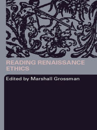 Title: Reading Renaissance Ethics, Author: Marshall Grossman