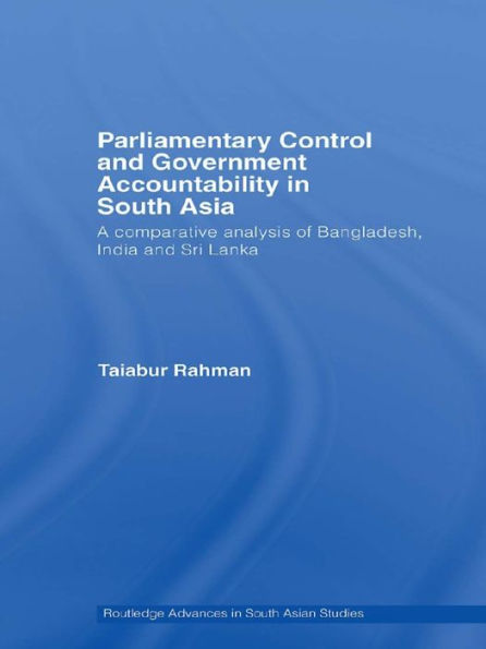 Parliamentary Control and Government Accountability in South Asia: A Comparative Analysis of Bangladesh, India and Sri Lanka