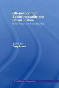 Title: (Mis)recognition, Social Inequality and Social Justice: Nancy Fraser and Pierre Bourdieu, Author: Terry Lovell