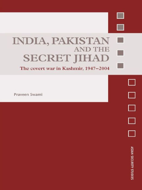 India, Pakistan and the Secret Jihad: The Covert War in Kashmir, 1947 ...