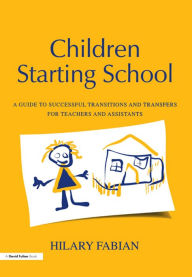 Title: Children Starting School: A Guide to Successful Transitions and Transfers for Teachers and Assistants, Author: Hilary Fabian