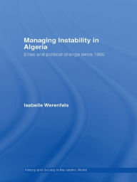 Title: Managing Instability in Algeria: Elites and Political Change since 1995, Author: Isabelle Werenfels