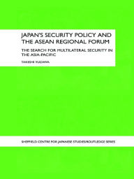 Title: Japan's Security Policy and the ASEAN Regional Forum: The Search for Multilateral Security in the Asia-Pacific, Author: Takeshi Yuzawa