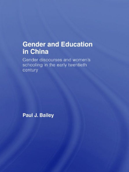 Gender and Education in China: Gender Discourses and Women's Schooling in the Early Twentieth Century