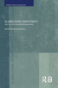 Title: Globalising Democracy: Party Politics in Emerging Democracies, Author: Peter Burnell