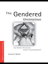 Title: The Gendered Unconscious: Can Gender Discourses Subvert Psychoanalysis?, Author: Louise Gyler