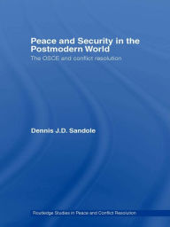 Title: Peace and Security in the Postmodern World: The OSCE and Conflict Resolution, Author: Dennis J.D. Sandole