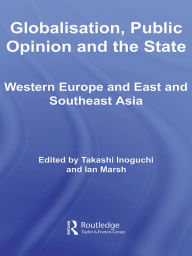 Title: Globalisation, Public Opinion and the State: Western Europe and East and Southeast Asia, Author: Takashi Inoguchi