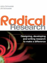 Title: Radical Research: Designing, Developing and Writing Research to Make a Difference, Author: John Schostak