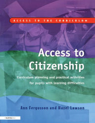 Title: Access to Citizenship: Curriculum Planning and Practical Activities for Pupils with Learning Difficulties, Author: Ann Fergusson