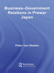 Title: Business-Government Relations in Prewar Japan, Author: Peter von Staden