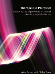 Title: Therapeutic Pluralism: Exploring the Experiences of Cancer Patients and Professionals, Author: Alex Broom