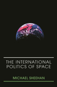 Title: The International Politics of Space, Author: Michael Sheehan