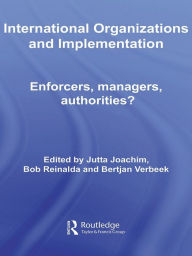 Title: International Organizations and Implementation: Enforcers, Managers, Authorities?, Author: Jutta Joachim