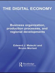 Title: The Digital Economy: Business Organization, Production Processes and Regional Developments, Author: Edward J. Malecki