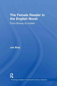 Title: The Female Reader in the English Novel: From Burney to Austen, Author: Joe Bray