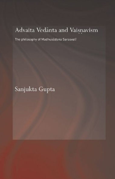 Advaita Vedanta and Vaisnavism: The Philosophy of Madhusudana Sarasvati