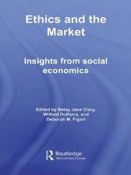 Title: Ethics and the Market: Insights from Social Economics, Author: Betsy Jane Clary