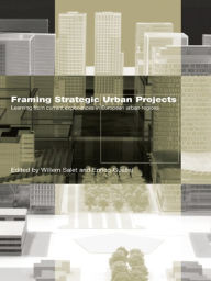 Title: Framing Strategic Urban Projects: Learning from current experiences in European urban regions, Author: Willem Salet