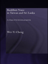 Title: Buddhist Nuns in Taiwan and Sri Lanka: A Critique of the Feminist Perspective, Author: Wei-Yi Cheng