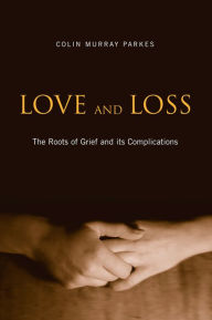 Title: Love and Loss: The Roots of Grief and its Complications, Author: Colin Murray Parkes