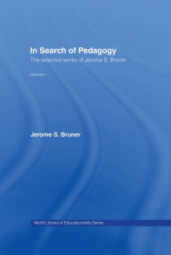 Title: In Search of Pedagogy Volume I: The Selected Works of Jerome Bruner, 1957-1978, Author: Jerome S. Bruner