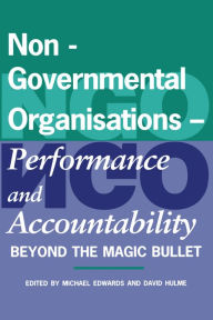 Title: Non-Governmental Organisations - Performance and Accountability: Beyond the Magic Bullet, Author: Michael Edwards