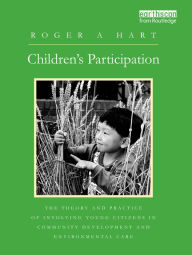 Title: Children's Participation: The Theory and Practice of Involving Young Citizens in Community Development and Environmental Care, Author: Roger A. Hart