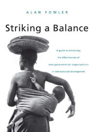 Title: Striking a Balance: A Guide to Enhancing the Effectiveness of Non-Governmental Organisations in International Development, Author: Alan Fowler