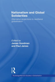 Title: Nationalism and Global Solidarities: Alternative Projections to Neoliberal Globalisation, Author: James Goodman