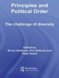 Title: Principles and Political Order: The Challenge of Diversity, Author: Bruce Haddock