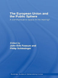 Title: The European Union and the Public Sphere: A Communicative Space in the Making?, Author: John Erik Fossum