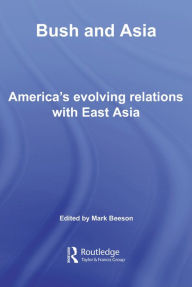 Title: Bush and Asia: America's Evolving Relations with East Asia, Author: Mark Beeson