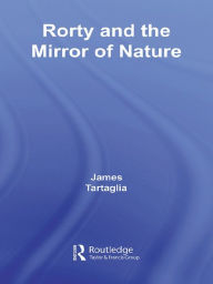 Title: Routledge Philosophy GuideBook to Rorty and the Mirror of Nature, Author: James Tartaglia