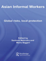 Title: Asian Informal Workers: Global Risks Local Protection, Author: Santosh K. Mehrotra