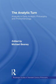 Title: The Analytic Turn: Analysis in Early Analytic Philosophy and Phenomenology, Author: Michael Beaney