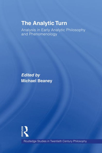 The Analytic Turn: Analysis in Early Analytic Philosophy and Phenomenology