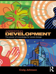 Title: Arresting Development: The power of knowledge for social change, Author: Craig Johnson