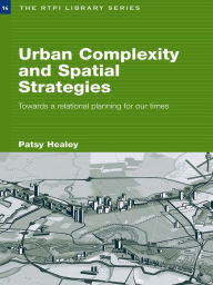 Title: Urban Complexity and Spatial Strategies: Towards a Relational Planning for Our Times, Author: Patsy Healey