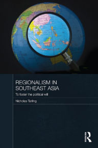 Title: Regionalism in Southeast Asia: To foster the political will, Author: Nicholas Tarling
