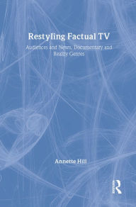 Title: Restyling Factual TV: Audiences and News, Documentary and Reality Genres, Author: Annette Hill